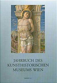 Jahrbuch Des Kunsthistorischen Museums Wien, Band 11: Die Neuesten Forschungsergebnisse Aus Dem Kunsthistorischen Museum Wien (Hardcover)