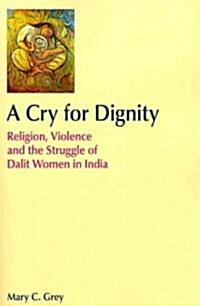 A Cry for Dignity : Religion, Violence and the Struggle of Dalit Women in India (Paperback)
