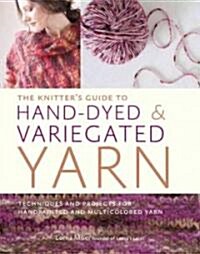 The Knitters Guide to Hand-Dyed & Variegated Yarn (Paperback, Original)