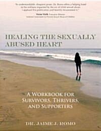 Healing the Sexually Abused Heart: A Workbook for Survivors, Thrivers, and Supporters (Paperback)