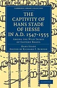 The Captivity of Hans Stade of Hesse in A.D. 1547–1555, Among the Wild Tribes of Eastern Brazil (Paperback)