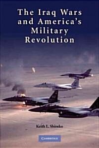 The Iraq Wars and Americas Military Revolution (Paperback)