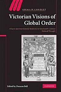 Victorian Visions of Global Order : Empire and International Relations in Nineteenth-Century Political Thought (Paperback)