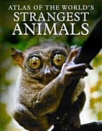 Atlas of the Worlds Strangest Animals (Library Binding)
