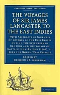 The Voyages of Sir James Lancaster, Kt., to the East Indies : With Abstracts of Journals of Voyages to the East Indies During the Seventeenth Century, (Paperback)
