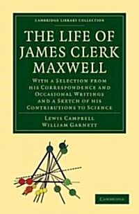 The Life of James Clerk Maxwell : With a Selection from his Correspondence and Occasional Writings and a Sketch of his Contributions to Science (Paperback)