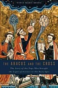 The Abacus and the Cross: The Story of the Pope Who Brought the Light of Science to the Dark Ages (Hardcover)