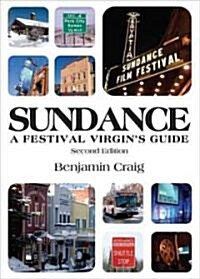 Sundance a Festival Virgins Guide: Surviving and Thriving in Park City at Americas Most Important Film Festival (Paperback, 2)