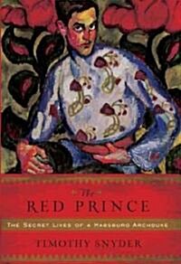 The Red Prince: The Secret Lives of a Habsburg Archduke (Paperback)