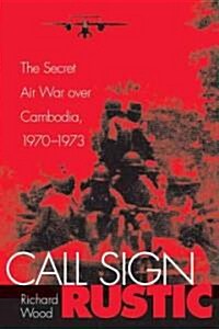 Call Sign Rustic: The Secret Air War Over Cambodia, 1970-1973 (Paperback)