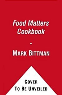 The Food Matters Cookbook: 500 Revolutionary Recipes for Better Living (Hardcover)