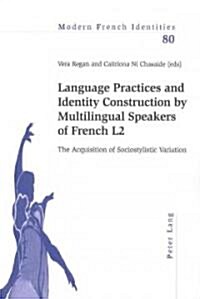 Language Practices and Identity Construction by Multilingual Speakers of French L2: The Acquisition of Sociostylistic Variation (Paperback)