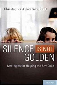 Silence Is Not Golden: Strategies for Helping the Shy Child (Paperback)