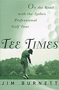 TEE TIMES: On the Road with the Ladies Professional Golf Tour (Hardcover, First Edition)