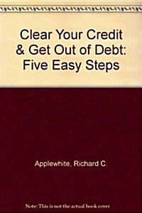 Clear Your Credit & Get Out of Debt: Five Easy Steps (Paperback)