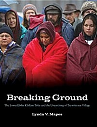 Breaking Ground: The Lower Elwha Klallam Tribe and the Unearthing of Tse-Whit-Zen Village (Hardcover)