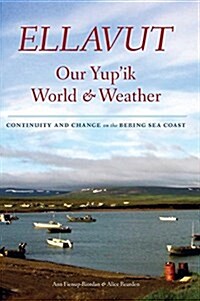 Ellavut / Our Yupik World and Weather: Continuity and Change on the Bering Sea Coast (Hardcover)