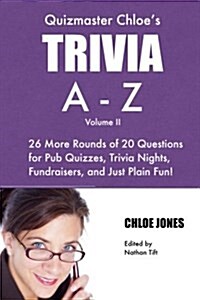 Quizmaster Chloes Trivia A-Z Volume II: 26 More Rounds of Questions for Pub Quizzes, Trivia Nights, Fundraisers, and Just Plain Fun! (Paperback)