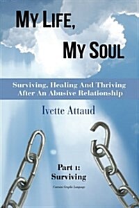My Life, My Soul: Surviving, Healing and Thriving After an Abusive Relationship, Part 1: Surviving (Paperback)