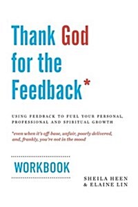 Thank God for the Feedback: Using Feedback to Fuel Your Personal, Professional and Spiritual Growth (Paperback)