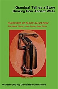 Grandpa! Tell Us a Story Drinking from Ancient Wells Questions of Black Salvation/The Black History and African Soul Story (Paperback)