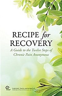 Recipe for Recovery: A Guide to the Twelve Steps of Chronic Pain Anonymous (Paperback)