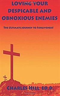 Loving Your Obnoxious and Disgusting Enemies: The Ultimate Journey to Forgiveness (Paperback)