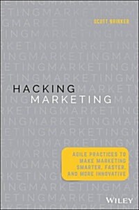 Hacking Marketing: Agile Practices to Make Marketing Smarter, Faster, and More Innovative (Hardcover)