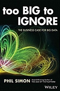 Too Big to Ignore: The Business Case for Big Data (Paperback)