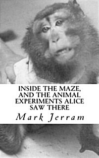 Inside the Maze: And the Animal Experiments Alice Saw There (Paperback)