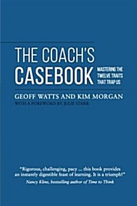 Coachs Casebook : Mastering the Twelve Traits That Trap Us (Paperback)