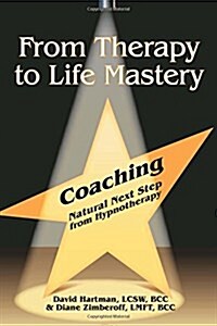From Therapy to Life Mastery: Coaching as a Natural Next Step from Hypnotherapy (Paperback)