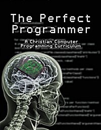 The Perfect Programmer: A Christian Computer Programming Curriculum (Paperback)