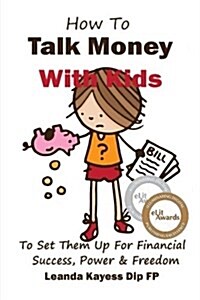 How to Talk Money with Kids: The Essential Guide to Your Childs Financial Freedom, Success and Power (Paperback)