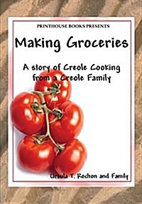 Making Groceries: A Story of Creole Cooking from a Creole Family (Paperback)