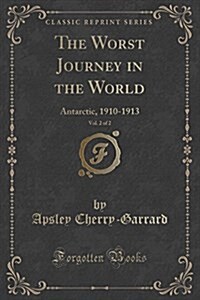 The Worst Journey in the World, Vol. 2 of 2: Antarctic, 1910-1913 (Classic Reprint) (Paperback)