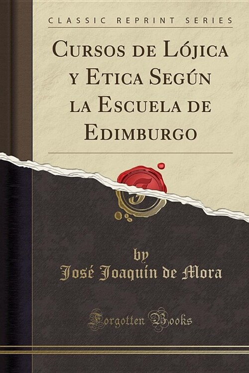 Cursos de Ljica y Etica Segn La Escuela de Edimburgo (Classic Reprint) (Paperback)