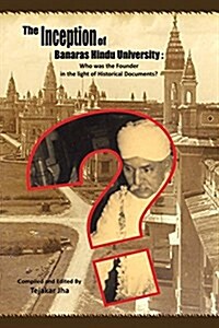 The Inception of Banaras Hindu University: Who Was the Founder in the Light of Historical Documents? (Paperback)
