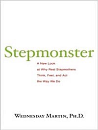 Stepmonster: A New Look at Why Real Stepmothers Think, Feel, and ACT the Way We Do (MP3 CD, MP3 - CD)