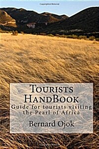 Tourists Handbook: Guide for Tourists Visiting the Pearl of Africa. (Paperback)