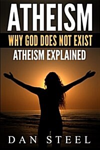 Atheism: Why God Does Not Exist: Atheism Explained (Paperback)