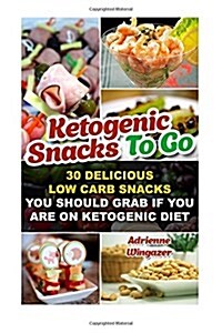 Ketogenic Snacks to Go: 30 Delicious Low Carb Snacks You Should Grab If You Are on Ketogenic Diet: (With Carb Counts, Ketogenic Diet, Ketogeni (Paperback)