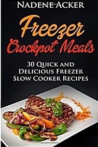 Freezer Crockpot Meals. Top 30+ Freezer Slow Cooker Meals for Every Kitchen That Everyone Will Love: (Freezer Crockpot Cookbook, Freezer Slow Cooker M (Paperback)