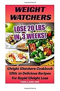 Weight Watchers: Lose 20 Lbs in 3 Weeks! Weight Watchers Cookbook with 30 Delicious Recipes for Rapid Weight Loss: Weight Watchers Simp (Paperback)