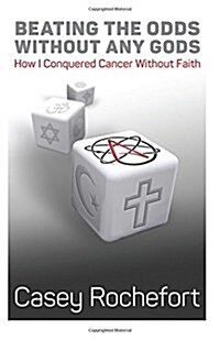 Beating the Odds Without Any Gods: How I Conquered Cancer Without Faith (Paperback)
