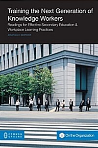 Training the Next Generation of Knowledge Workers: Readings for Effective Secondary Education & Workplace Learning Practices (Paperback)