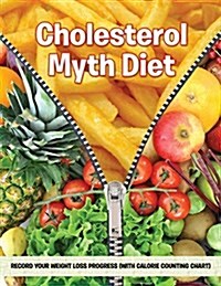 Cholesterol Myth Diet: Record Your Weight Loss Progress (with Calorie Counting Chart) (Paperback)