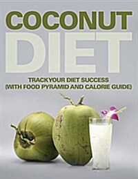 Coconut Diet: Track Your Diet Success (with Food Pyramid and Calorie Guide) (Paperback)