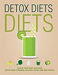 Detox Diets Diet: Track Your Diet Success (with Food Pyramid, Calorie Guide and BMI Chart) (Paperback)