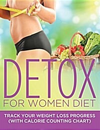 Detox for Women Diet: Track Your Weight Loss Progress (with Calorie Counting Chart) (Paperback)